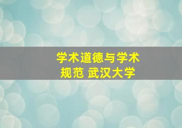 学术道德与学术规范 武汉大学